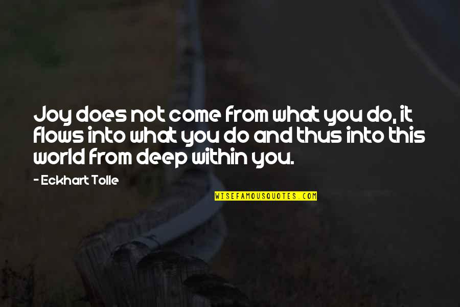 The World You Come From Quotes By Eckhart Tolle: Joy does not come from what you do,