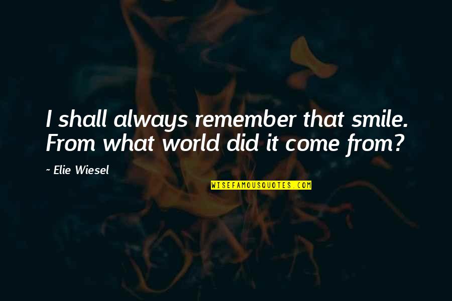 The World You Come From Quotes By Elie Wiesel: I shall always remember that smile. From what