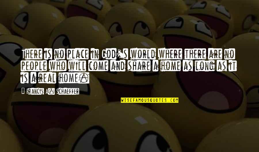 The World You Come From Quotes By Francis A. Schaeffer: There is no place in God's world where