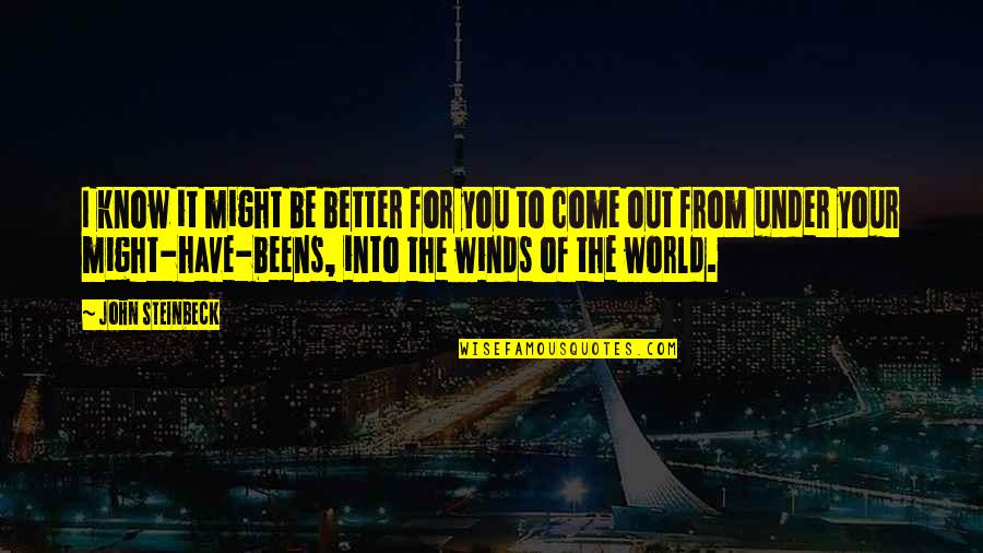 The World You Come From Quotes By John Steinbeck: I know it might be better for you