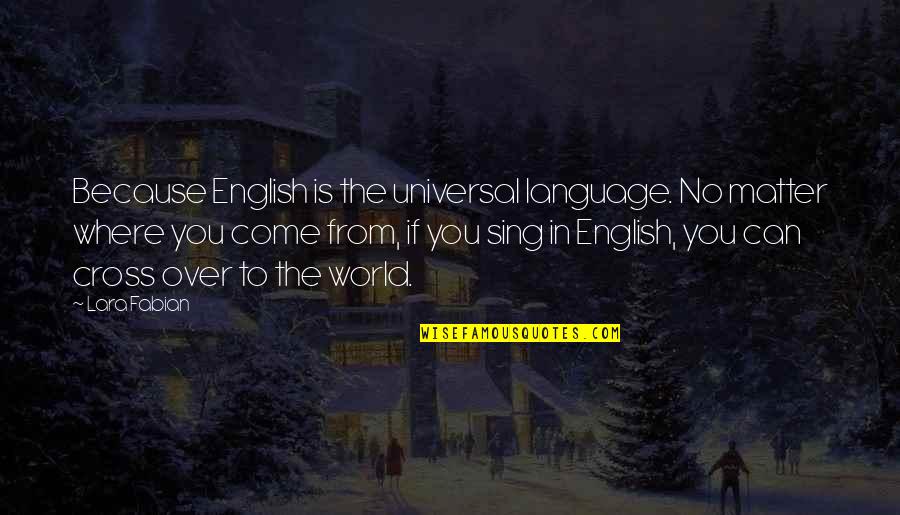 The World You Come From Quotes By Lara Fabian: Because English is the universal language. No matter