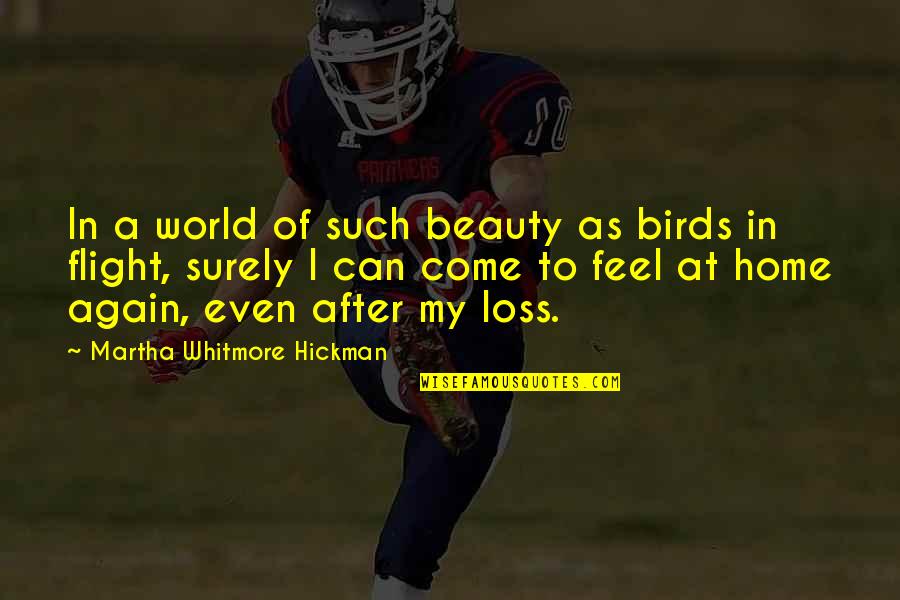 The World You Come From Quotes By Martha Whitmore Hickman: In a world of such beauty as birds