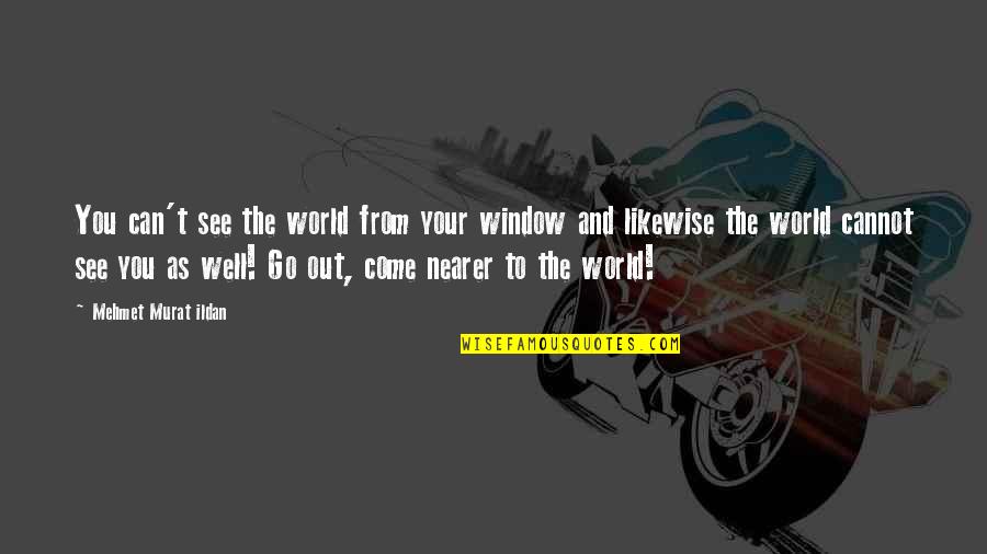 The World You Come From Quotes By Mehmet Murat Ildan: You can't see the world from your window