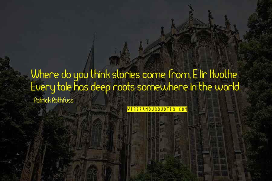 The World You Come From Quotes By Patrick Rothfuss: Where do you think stories come from, E'lir