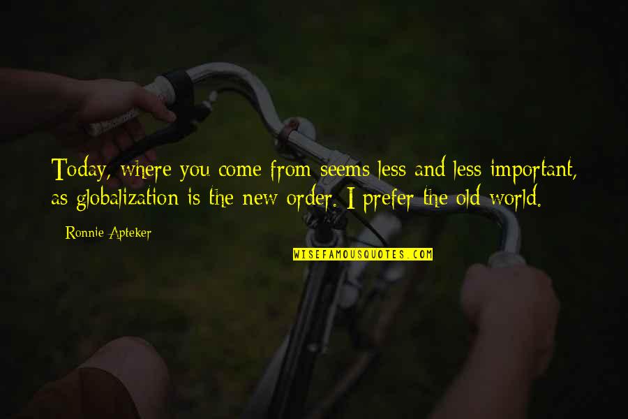 The World You Come From Quotes By Ronnie Apteker: Today, where you come from seems less and