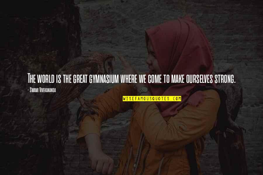 The World You Come From Quotes By Swami Vivekananda: The world is the great gymnasium where we