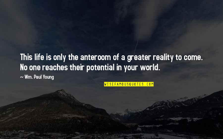 The World You Come From Quotes By Wm. Paul Young: This life is only the anteroom of a