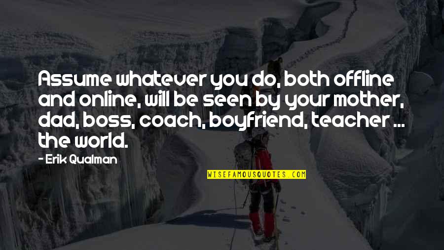 The World's Best Boyfriend Quotes By Erik Qualman: Assume whatever you do, both offline and online,