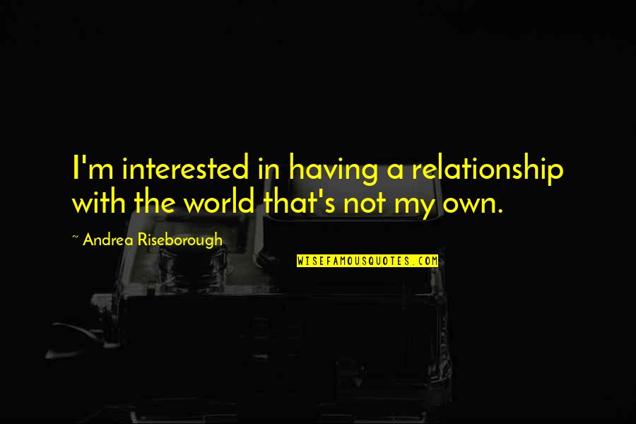 The World's Best Relationship Quotes By Andrea Riseborough: I'm interested in having a relationship with the