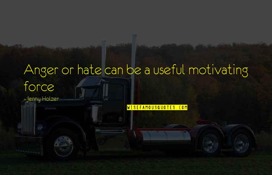 The World's Greatest Dad Quotes By Jenny Holzer: Anger or hate can be a useful motivating The World's Greatest Dad Quotes By Jenny Holzer: Anger or hate can be a useful motivating