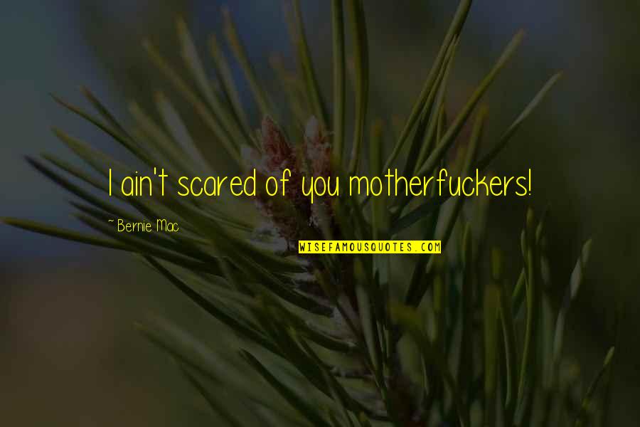 The World's Greatest Mom Quotes By Bernie Mac: I ain't scared of you motherfuckers!