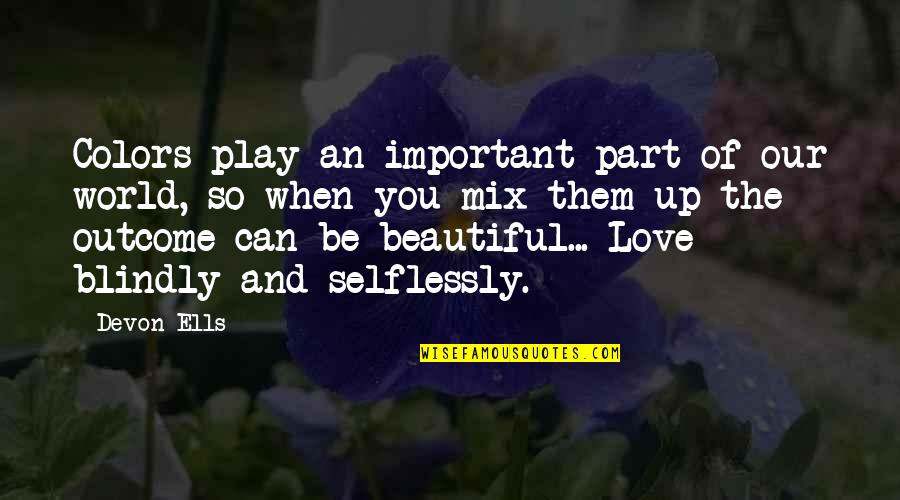 The World's Most Beautiful Love Quotes By Devon Ells: Colors play an important part of our world,