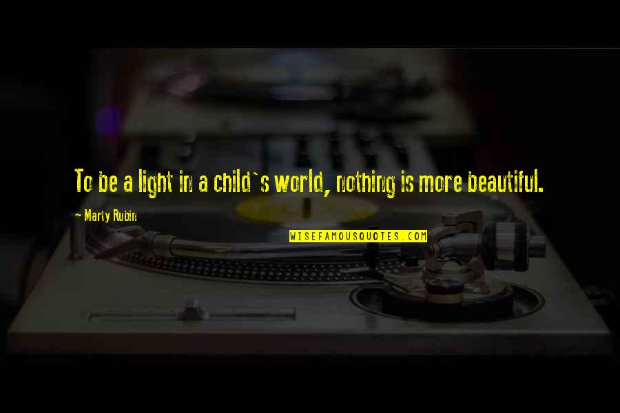 The World's Most Beautiful Love Quotes By Marty Rubin: To be a light in a child's world,
