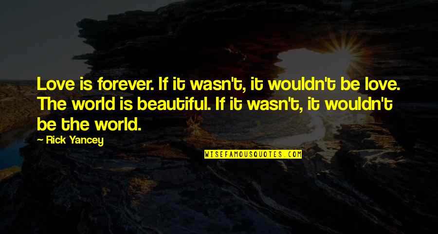 The World's Most Beautiful Love Quotes By Rick Yancey: Love is forever. If it wasn't, it wouldn't