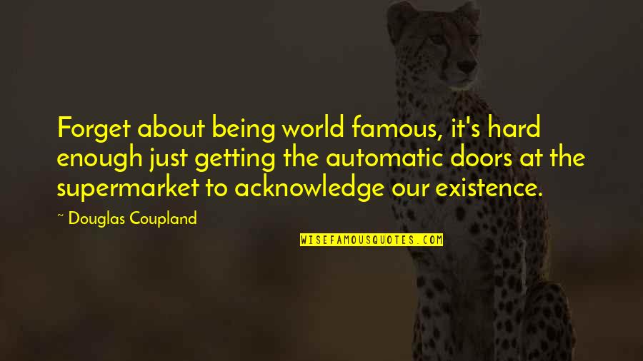 The World's Most Famous Quotes By Douglas Coupland: Forget about being world famous, it's hard enough