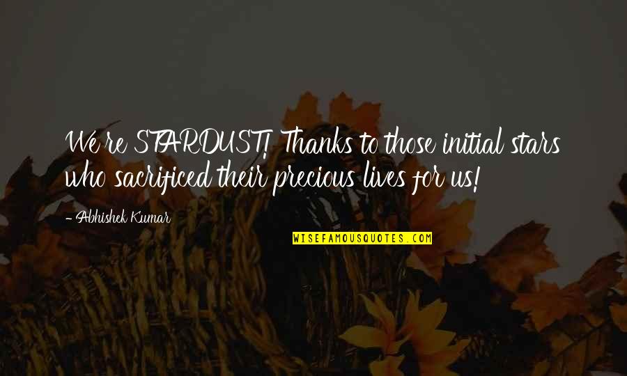 The Worlds Most Interesting Man Quotes By Abhishek Kumar: We're STARDUST! Thanks to those initial stars who The Worlds Most Interesting Man Quotes By Abhishek Kumar: We're STARDUST! Thanks to those initial stars who