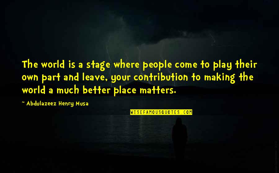The World's Your Stage Quotes By Abdulazeez Henry Musa: The world is a stage where people come