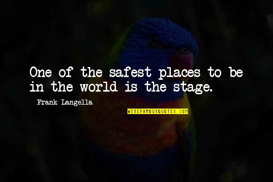 The World's Your Stage Quotes By Frank Langella: One of the safest places to be in
