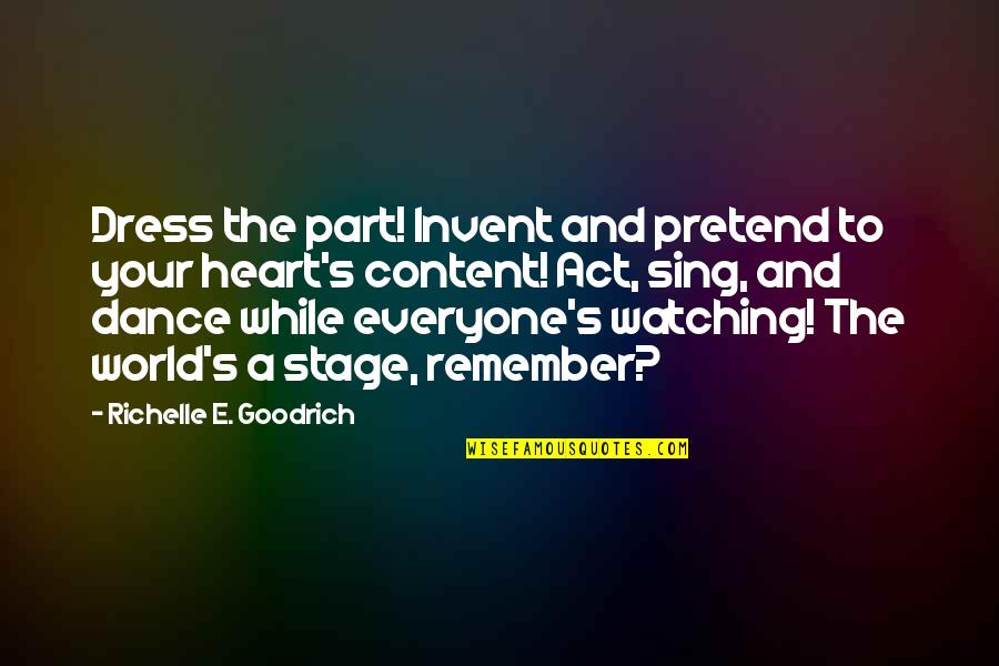 The World's Your Stage Quotes By Richelle E. Goodrich: Dress the part! Invent and pretend to your
