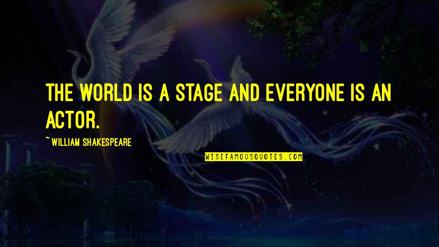 The World's Your Stage Quotes By William Shakespeare: THE WORLD IS A STAGE AND EVERYONE IS