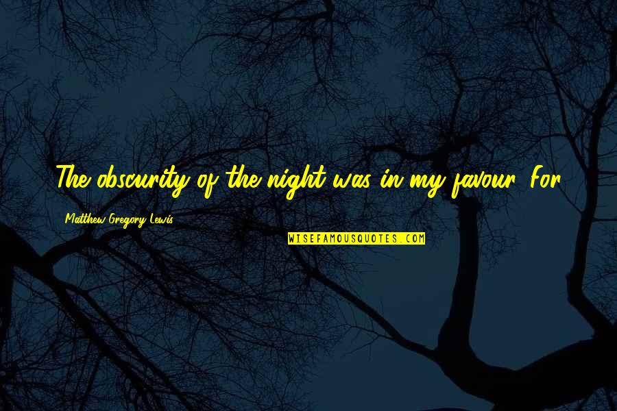 The Worm Turns Quotes By Matthew Gregory Lewis: The obscurity of the night was in my