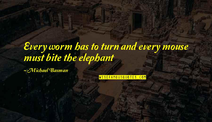The Worm Turns Quotes By Michael Basman: Every worm has to turn and every mouse