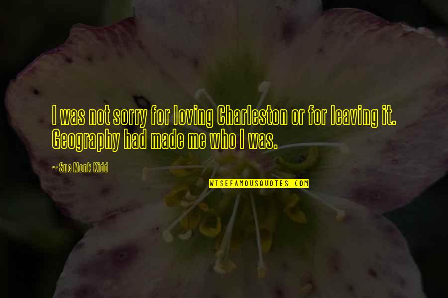 The Worm Turns Quotes By Sue Monk Kidd: I was not sorry for loving Charleston or