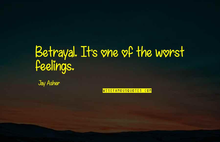 The Worst Betrayal Quotes By Jay Asher: Betrayal. It's one of the worst feelings.