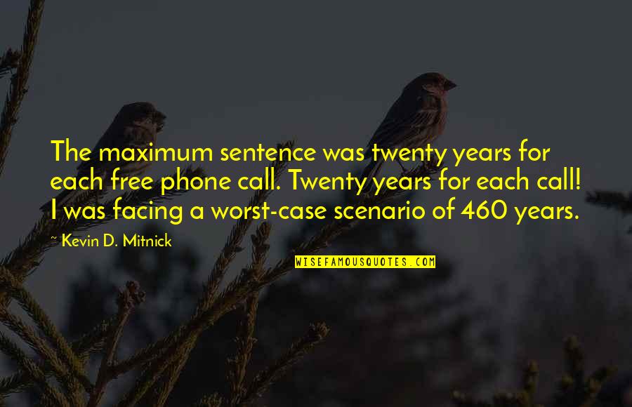 The Worst Case Scenario Quotes By Kevin D. Mitnick: The maximum sentence was twenty years for each