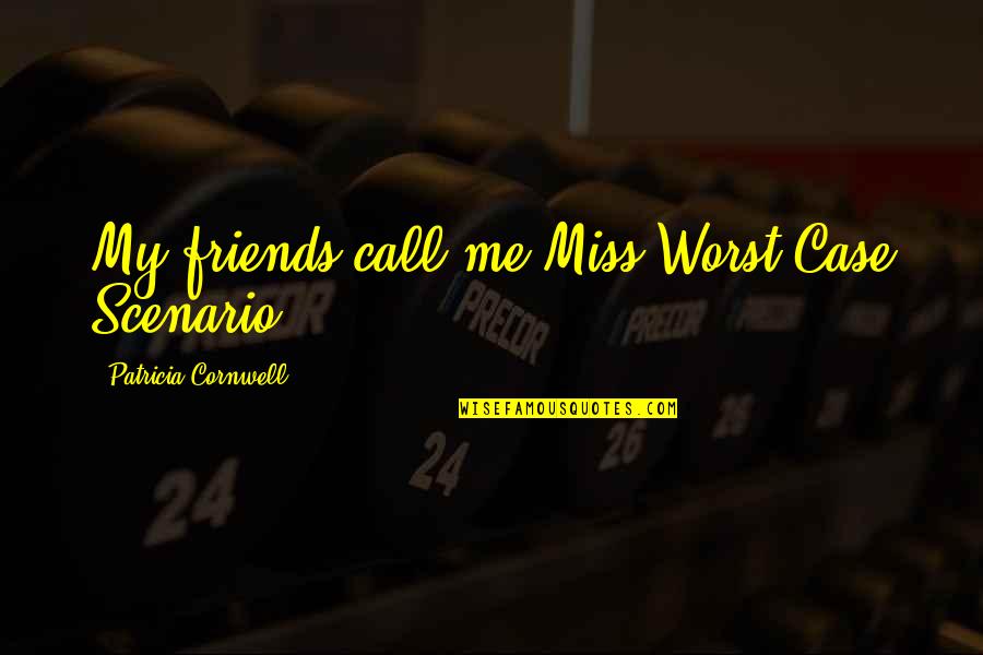 The Worst Case Scenario Quotes By Patricia Cornwell: My friends call me Miss Worst Case Scenario.