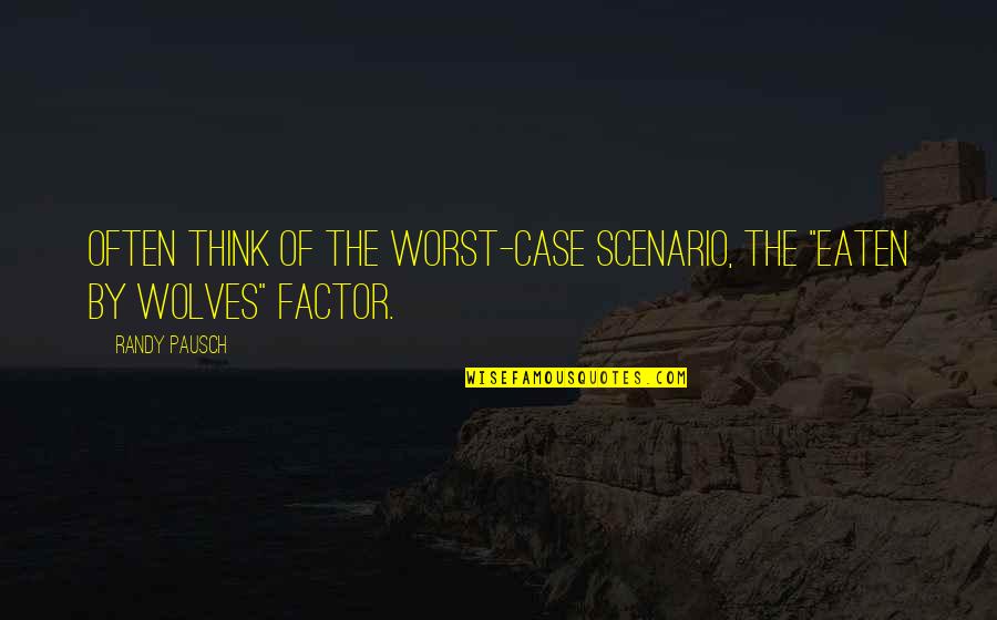 The Worst Case Scenario Quotes By Randy Pausch: Often think of the worst-case scenario, the "Eaten