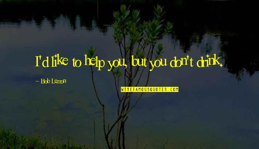 The Worst Christmas Of My Life Quotes By Bob Lemon: I'd like to help you, but you don't The Worst Christmas Of My Life Quotes By Bob Lemon: I'd like to help you, but you don't