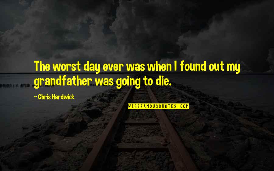 The Worst Day Ever Quotes By Chris Hardwick: The worst day ever was when I found