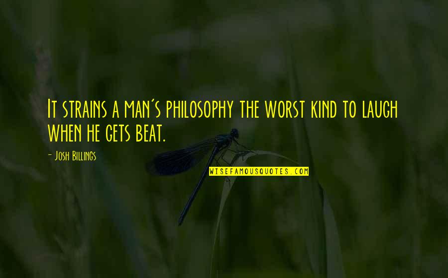 The Worst Day Of My Life Quotes By Josh Billings: It strains a man's philosophy the worst kind