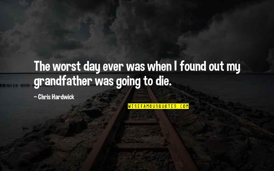The Worst Day Quotes By Chris Hardwick: The worst day ever was when I found