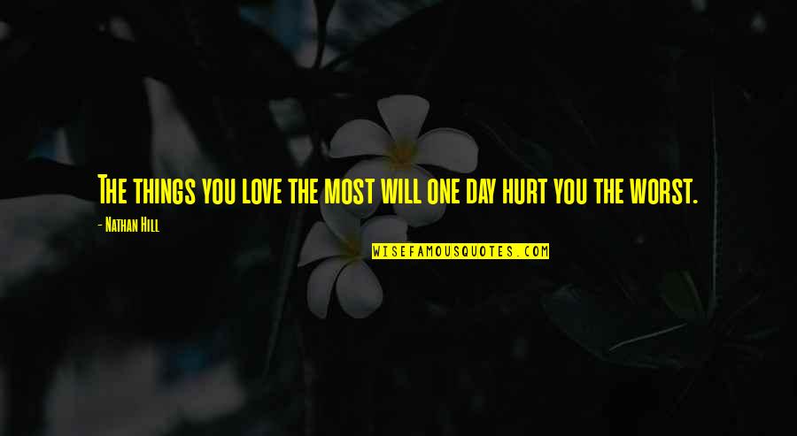 The Worst Day Quotes By Nathan Hill: The things you love the most will one