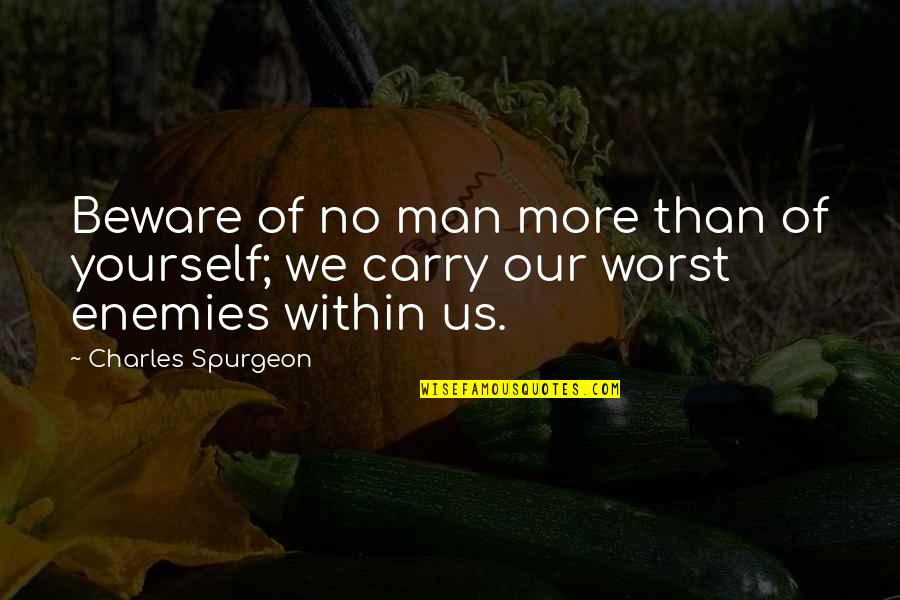The Worst Enemy Is Yourself Quotes By Charles Spurgeon: Beware of no man more than of yourself;