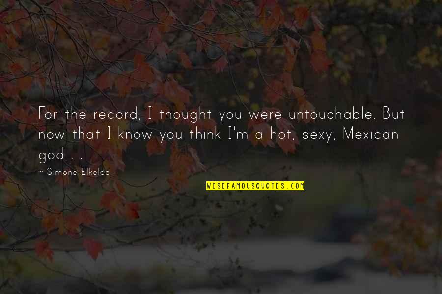 The Worst Enemy Is Yourself Quotes By Simone Elkeles: For the record, I thought you were untouchable. The Worst Enemy Is Yourself Quotes By Simone Elkeles: For the record, I thought you were untouchable.