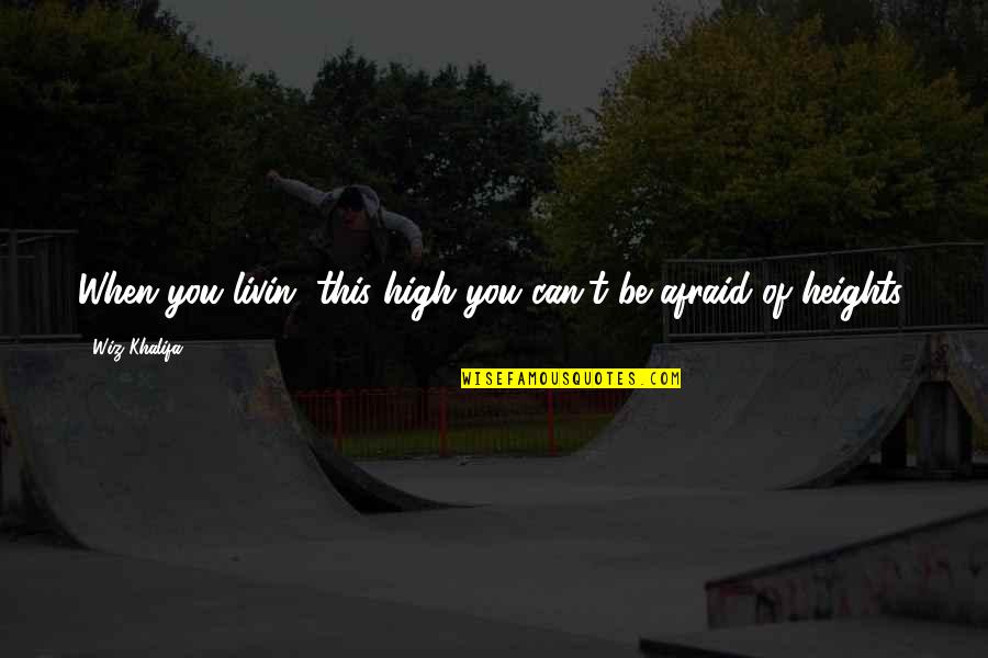 The Worst Enemy Is Yourself Quotes By Wiz Khalifa: When you livin' this high you can't be