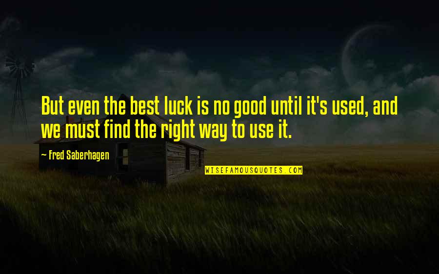 The Worst Father Quotes By Fred Saberhagen: But even the best luck is no good The Worst Father Quotes By Fred Saberhagen: But even the best luck is no good