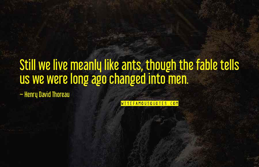 The Worst Father Quotes By Henry David Thoreau: Still we live meanly like ants, though the The Worst Father Quotes By Henry David Thoreau: Still we live meanly like ants, though the