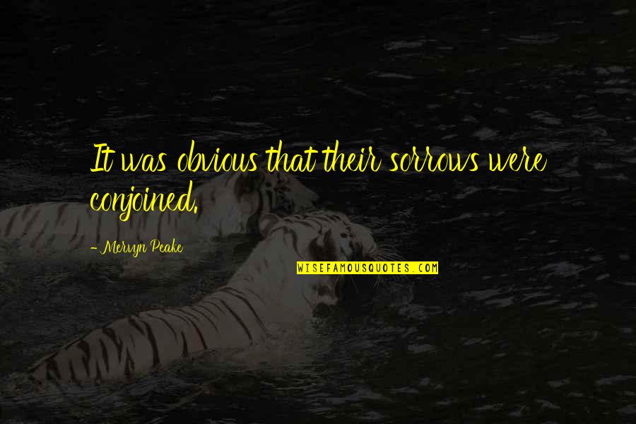 The Worst Father Quotes By Mervyn Peake: It was obvious that their sorrows were conjoined. The Worst Father Quotes By Mervyn Peake: It was obvious that their sorrows were conjoined.