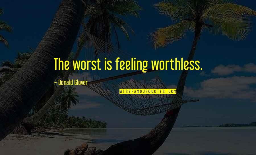 The Worst Feeling Ever Quotes By Donald Glover: The worst is feeling worthless.