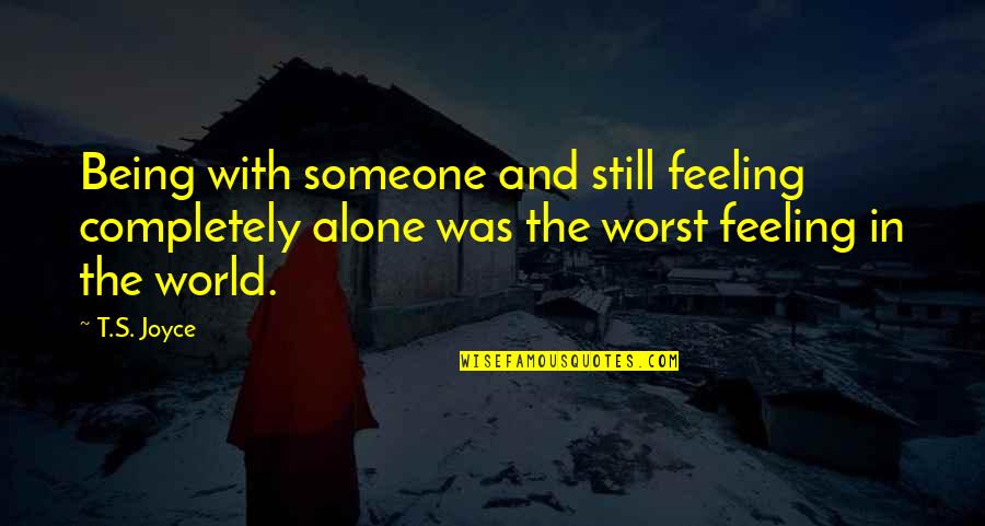 The Worst Feeling Quotes By T.S. Joyce: Being with someone and still feeling completely alone