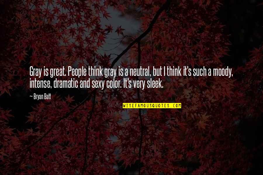 The Worst Friendship Quotes By Bryan Batt: Gray is great. People think gray is a The Worst Friendship Quotes By Bryan Batt: Gray is great. People think gray is a