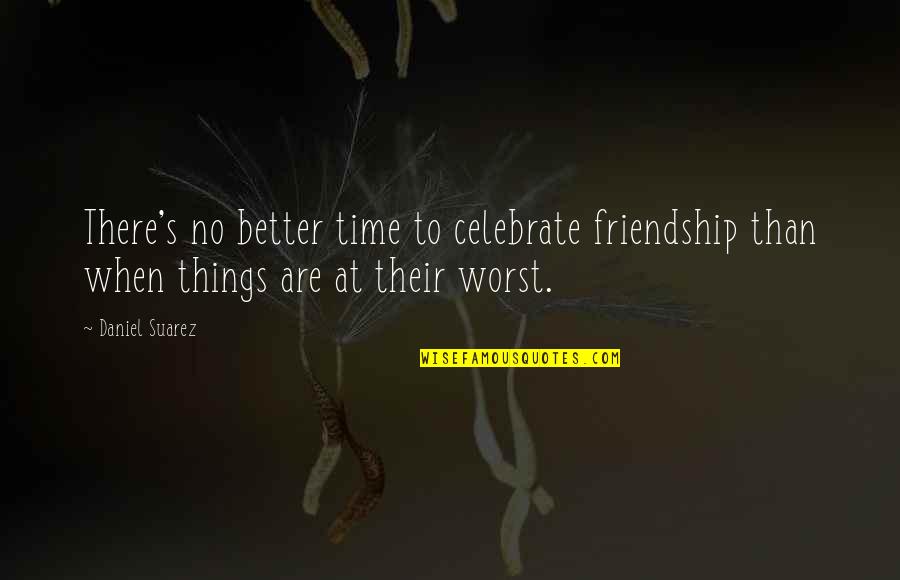 The Worst Friendship Quotes By Daniel Suarez: There's no better time to celebrate friendship than