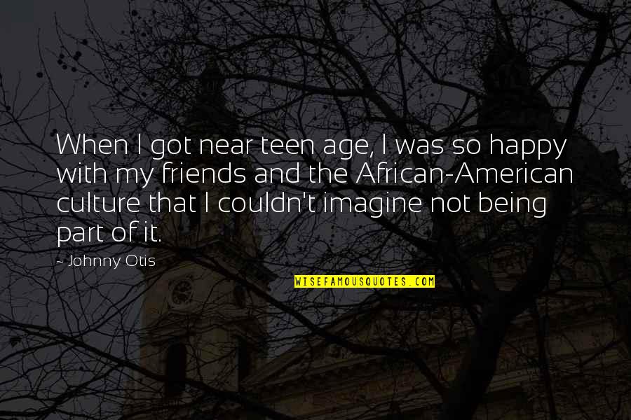 The Worst Friendship Quotes By Johnny Otis: When I got near teen age, I was