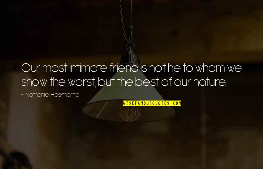 The Worst Friendship Quotes By Nathaniel Hawthorne: Our most intimate friend is not he to The Worst Friendship Quotes By Nathaniel Hawthorne: Our most intimate friend is not he to