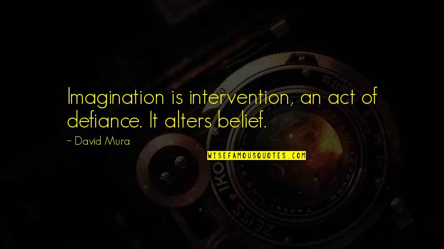 The Worst Hard Time Quotes By David Mura: Imagination is intervention, an act of defiance. It