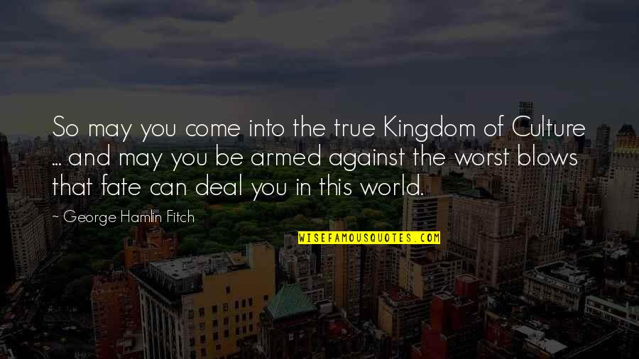 The Worst Is Yet To Come Quotes By George Hamlin Fitch: So may you come into the true Kingdom